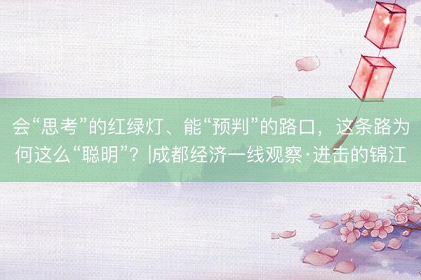 会“思考”的红绿灯、能“预判”的路口，这条路为何这么“聪明”？|成都经济一线观察·进击的锦江