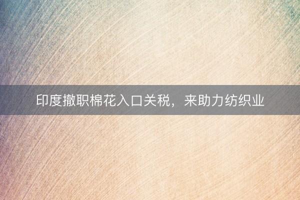印度撤职棉花入口关税，来助力纺织业