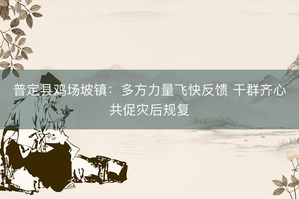 普定县鸡场坡镇：多方力量飞快反馈 干群齐心共促灾后规复